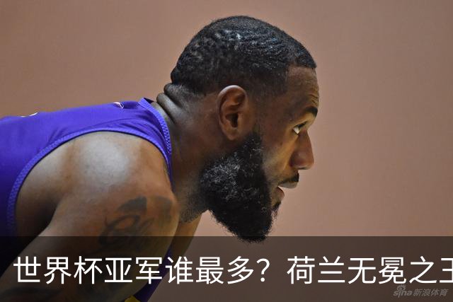 世界杯亚军谁最多？荷兰无冕之王最悲催，阿根廷四次失利，和宿敌并列最多