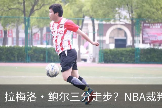 拉梅洛·鲍尔三分走步？NBA裁判官方账号：他走了四步